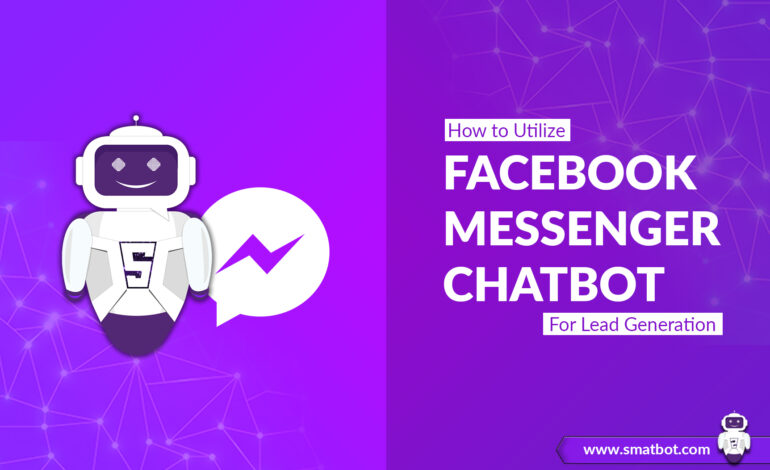 How To Utilize FB Messenger Chatbots For Lead Generation