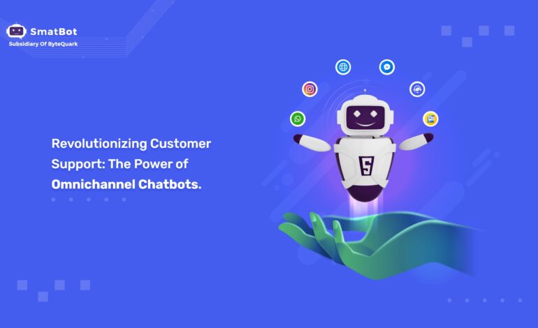 Revolutionizing Customer Support: The Power of Omnichannel Chatbots